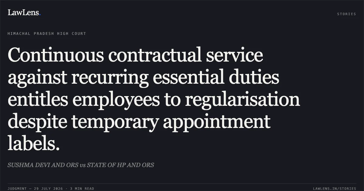 Continuous contractual service against recurring essential duties entitles employees to regularisation despite temporary appointment labels.. SUSHMA DEVI AND ORS vs STATE OF HP AND ORS. High Court of Himachal Pradesh. LawLens