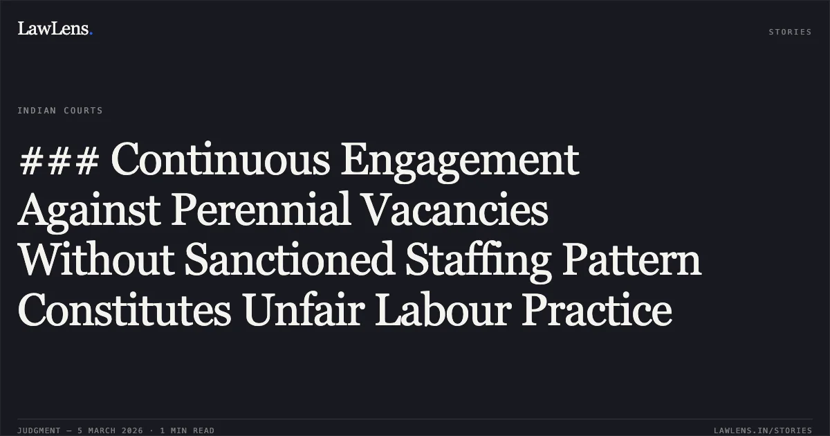 ### Continuous Engagement Against Perennial Vacancies Without Sanctioned Staffing Pattern Constitutes Unfair Labour Practice. Shivaji Madhav Jadhav & Ors. v. Nashik District Central Cooperative Bank Ltd. [Writ Petition No. 11137 of 2024 and connected matters; 2026:BHC-AS:10655]. Bombay High Court. LawLens