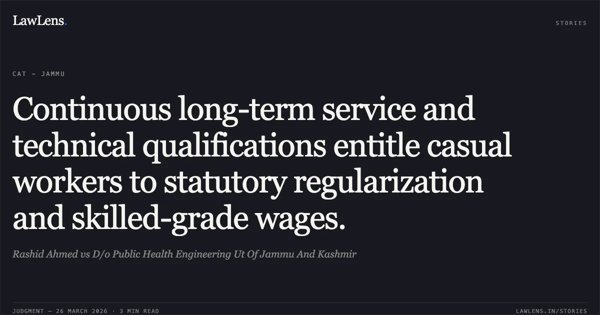 Continuous long-term service and technical qualifications entitle casual workers to statutory regularization and skilled-grade wages.. Rashid Ahmed vs D/o Public Health Engineering Ut Of Jammu And Kashmir. CAT - Jammu. LawLens