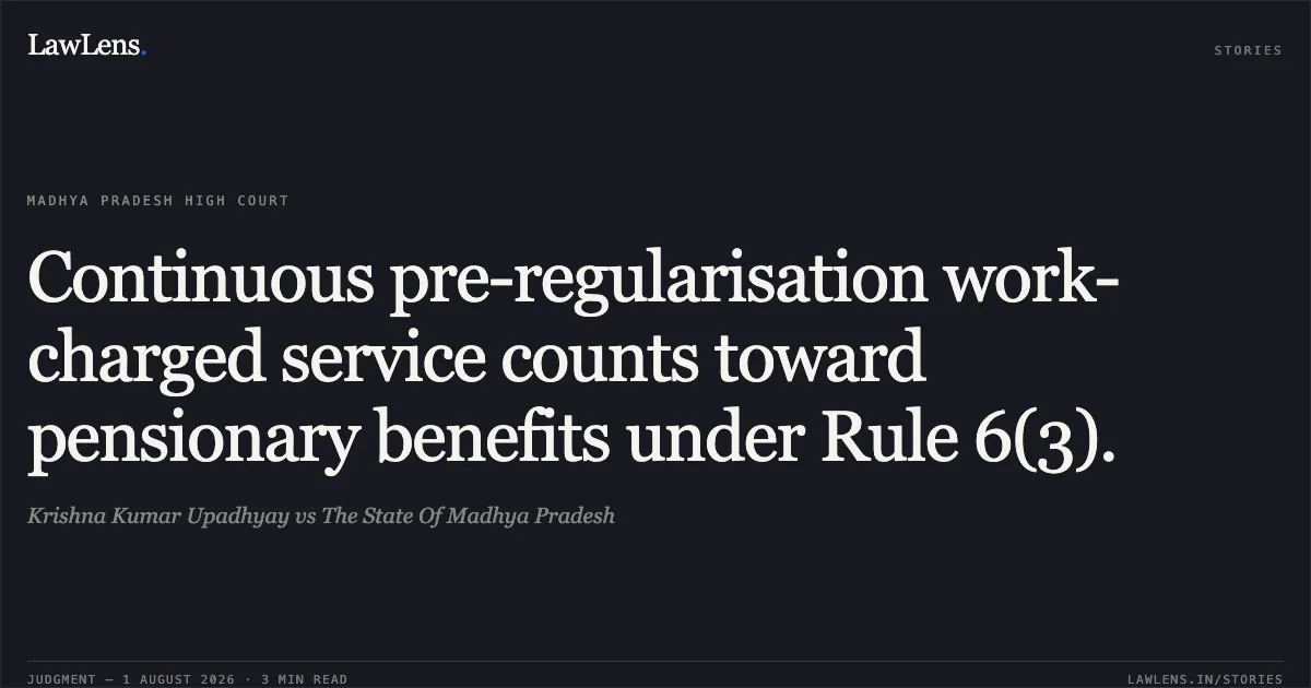 Continuous pre-regularisation work-charged service counts toward pensionary benefits under Rule 6(3).. Krishna Kumar Upadhyay vs The State Of Madhya Pradesh. Madhya Pradesh High Court. LawLens