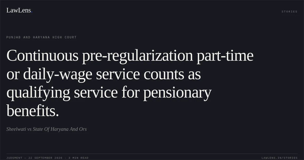 Continuous pre-regularization part-time or daily-wage service counts as qualifying service for pensionary benefits.. Sheelwati vs State Of Haryana And Ors. Punjab and Haryana High Court. LawLens