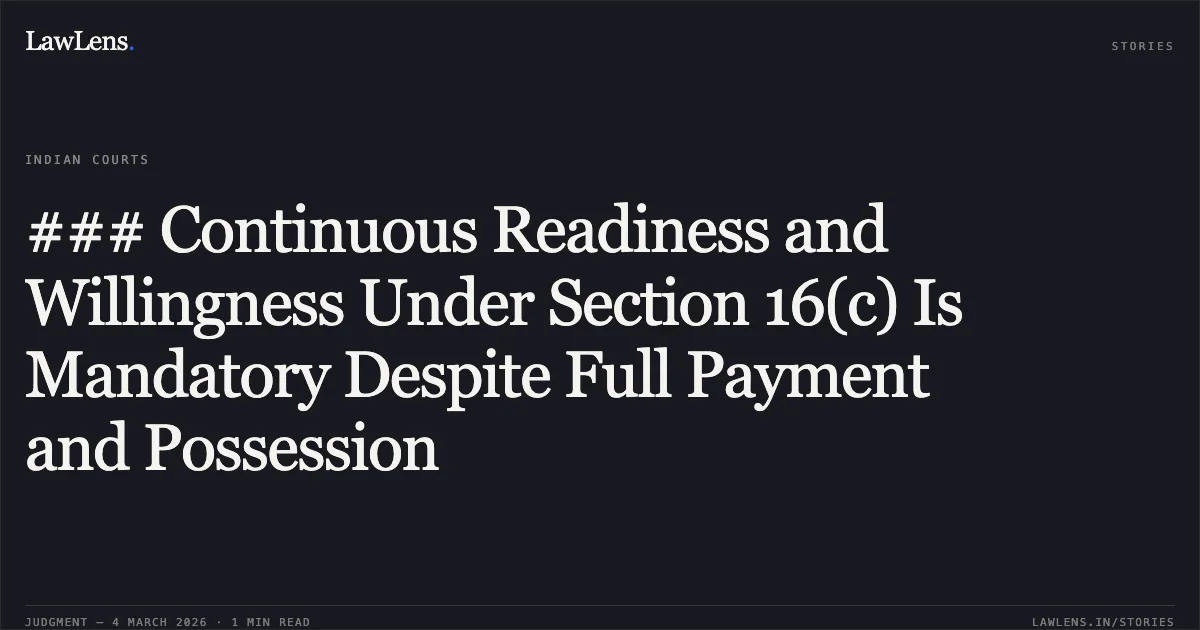 ### Continuous Readiness and Willingness Under Section 16(c) Is Mandatory Despite Full Payment and Possession. Beniram Sahu v. Virendra Kumar Thakur & Anr. [2026:CGHC:11146; FA No. 157 of 2010]. Chhattisgarh High Court. LawLens