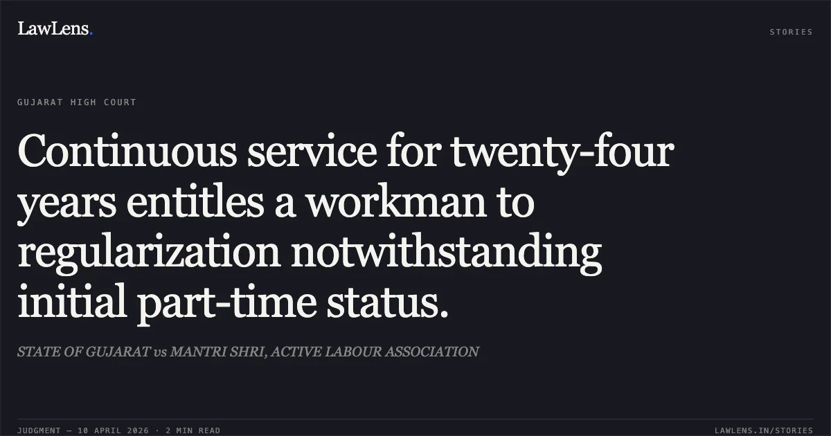 Continuous service for twenty-four years entitles a workman to regularization notwithstanding initial part-time status.. STATE OF GUJARAT vs MANTRI SHRI, ACTIVE LABOUR ASSOCIATION. Gujarat High Court. LawLens