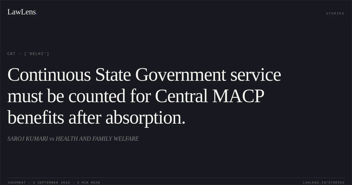 Continuous State Government service must be counted for Central MACP benefits after absorption.. SAROJ KUMARI vs HEALTH AND FAMILY WELFARE. CAT - ['Delhi']. LawLens