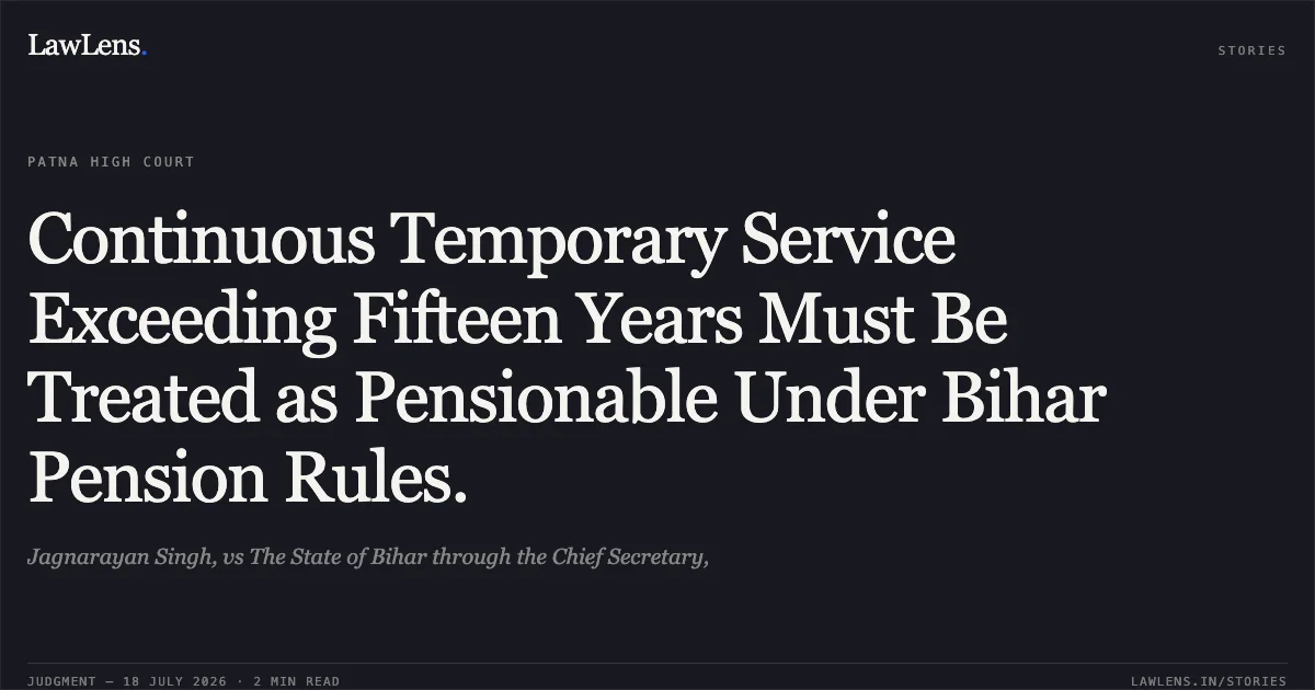 Continuous Temporary Service Exceeding Fifteen Years Must Be Treated as Pensionable Under Bihar Pension Rules.. Jagnarayan Singh, vs The State of Bihar through the Chief Secretary,. Patna High Court. LawLens