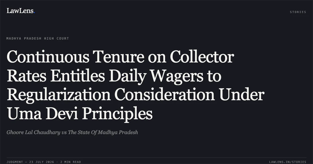 Continuous Tenure on Collector Rates Entitles Daily Wagers to Regularization Consideration Under Uma Devi Principles. Ghoore Lal Chaudhary vs The State Of Madhya Pradesh. Madhya Pradesh High Court. LawLens