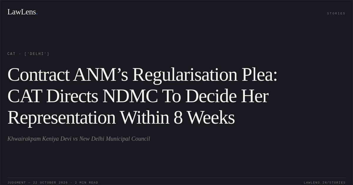 Contract ANM’s Regularisation Plea: CAT Directs NDMC To Decide Her Representation Within 8 Weeks. Khwairakpam Keniya Devi vs New Delhi Municipal Council. CAT - ['Delhi']. LawLens