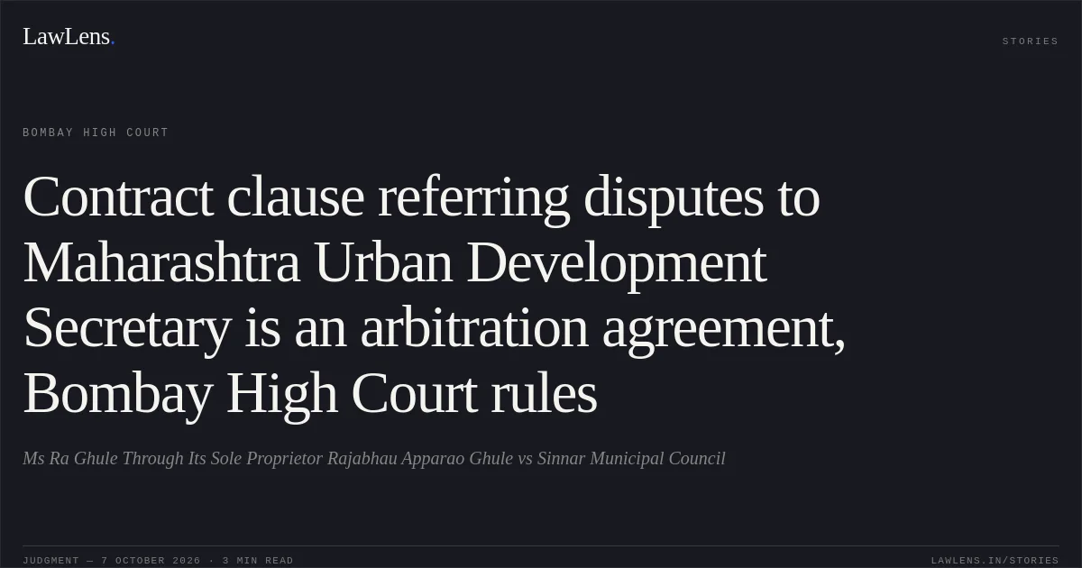 Contract clause referring disputes to Maharashtra Urban Development Secretary is an arbitration agreement, Bombay High Court rules. Ms Ra Ghule Through Its Sole Proprietor Rajabhau Apparao Ghule vs Sinnar Municipal Council. Bombay High Court. LawLens