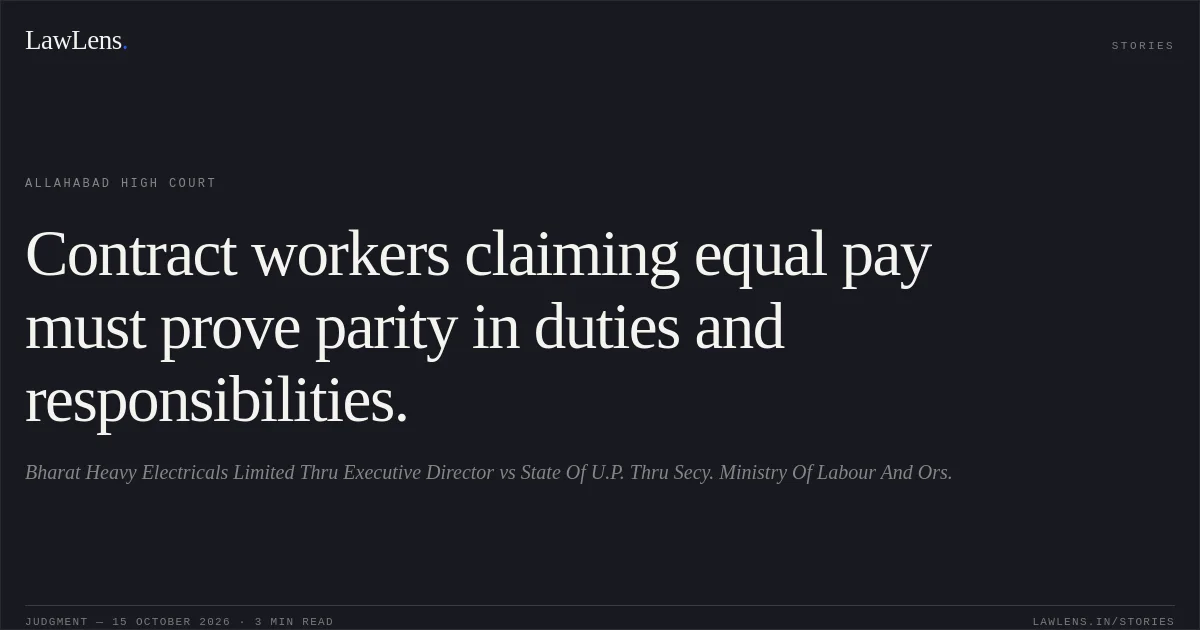 Contract workers claiming equal pay must prove parity in duties and responsibilities.. Bharat Heavy Electricals Limited Thru  Executive Director vs State Of U.P. Thru  Secy. Ministry Of Labour And Ors.. Allahabad High Court. LawLens