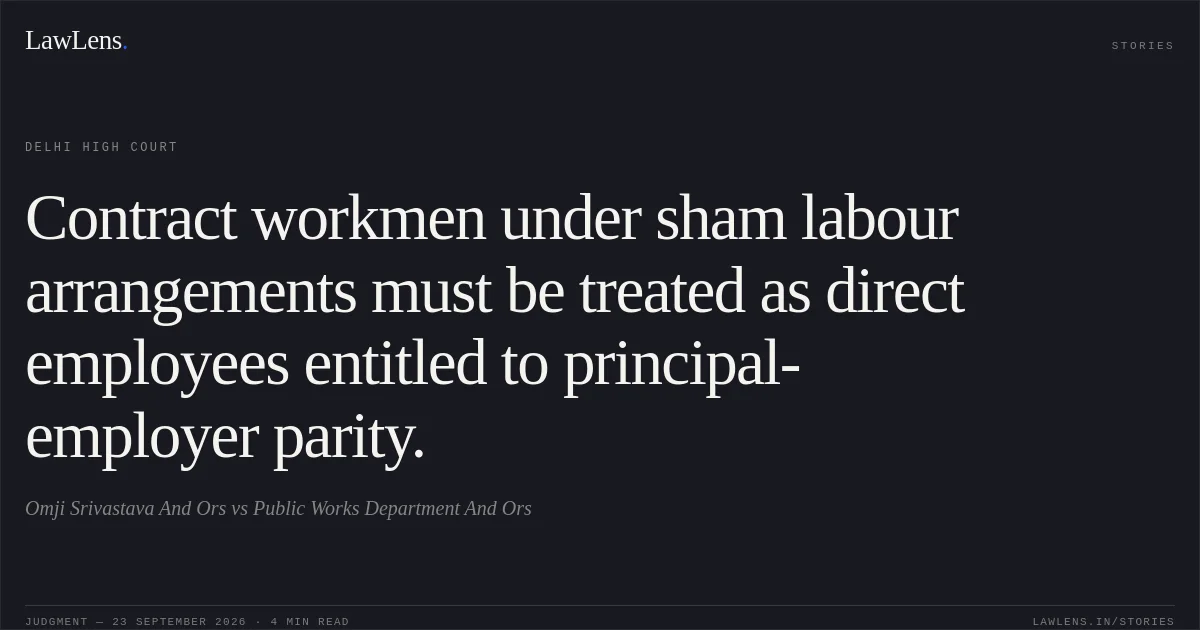 Contract workmen under sham labour arrangements must be treated as direct employees entitled to principal-employer parity.. Omji Srivastava And Ors vs Public Works Department And Ors. Delhi High Court. LawLens