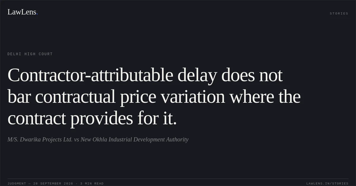 Contractor-attributable delay does not bar contractual price variation where the contract provides for it.. M/S. Dwarika Projects Ltd. vs New Okhla Industrial Development Authority. Delhi High Court. LawLens