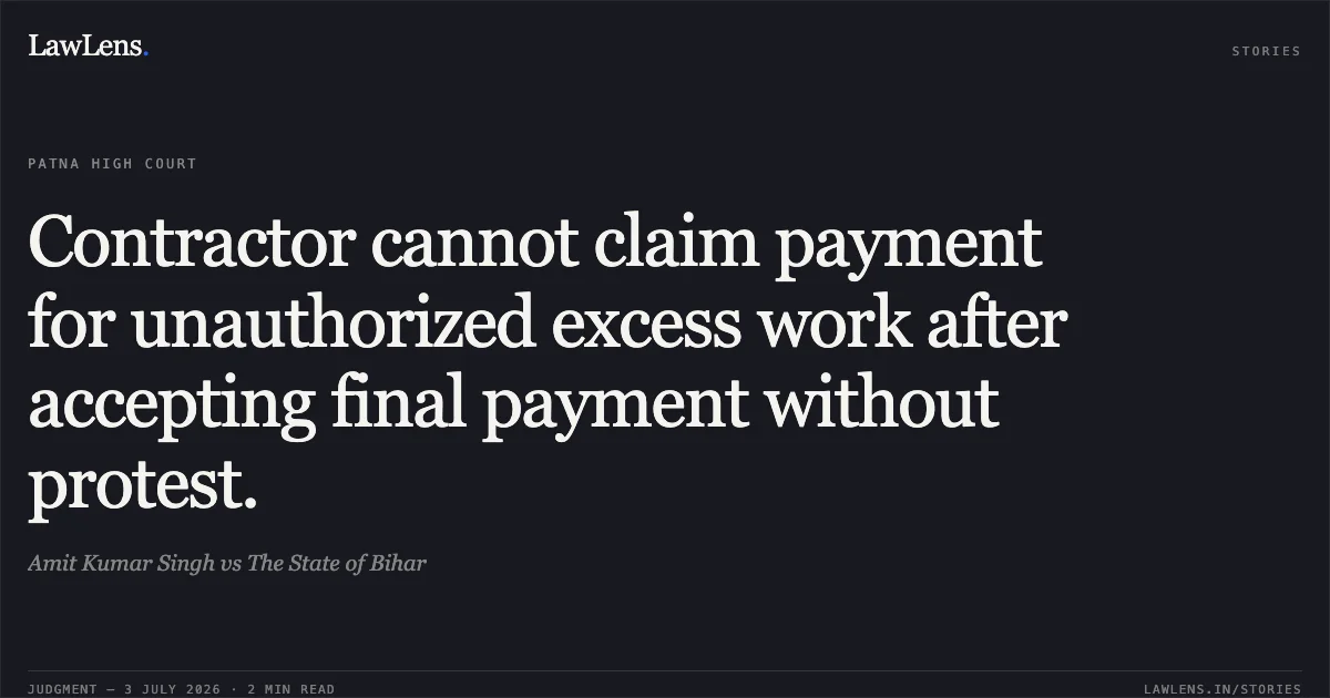 Contractor cannot claim payment for unauthorized excess work after accepting final payment without protest.. Amit Kumar Singh vs The State of Bihar. Patna High Court. LawLens