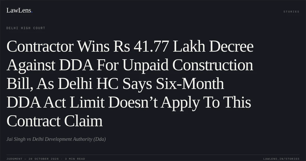 Contractor Wins Rs 41.77 Lakh Decree Against DDA For Unpaid Construction Bill, As Delhi HC Says Six-Month DDA Act Limit Doesn’t Apply To This Contract Claim. Jai Singh vs Delhi Development Authority (Dda). Delhi High Court. LawLens
