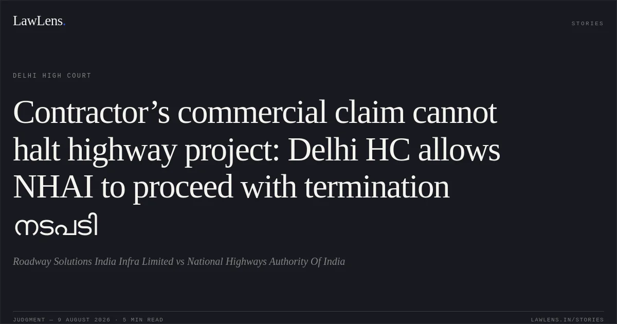 Contractor’s commercial claim cannot halt highway project: Delhi HC allows NHAI to proceed with termination നടപടി. Roadway Solutions India Infra Limited vs National Highways Authority Of India. Delhi High Court. LawLens