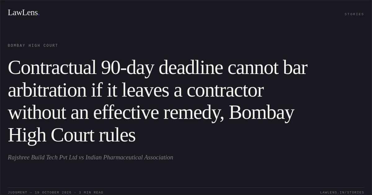 Contractual 90-day deadline cannot bar arbitration if it leaves a contractor without an effective remedy, Bombay High Court rules. Rajshree Build Tech Pvt Ltd vs Indian Pharmaceutical Association. Bombay High Court. LawLens