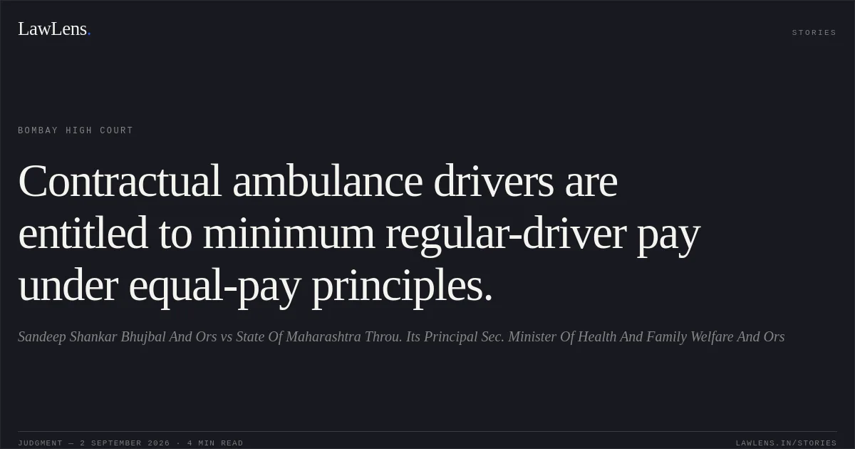 Contractual ambulance drivers are entitled to minimum regular-driver pay under equal-pay principles.. Sandeep Shankar Bhujbal And Ors vs State Of Maharashtra Throu. Its Principal Sec. Minister Of Health And Family Welfare And Ors. Bombay High Court. LawLens