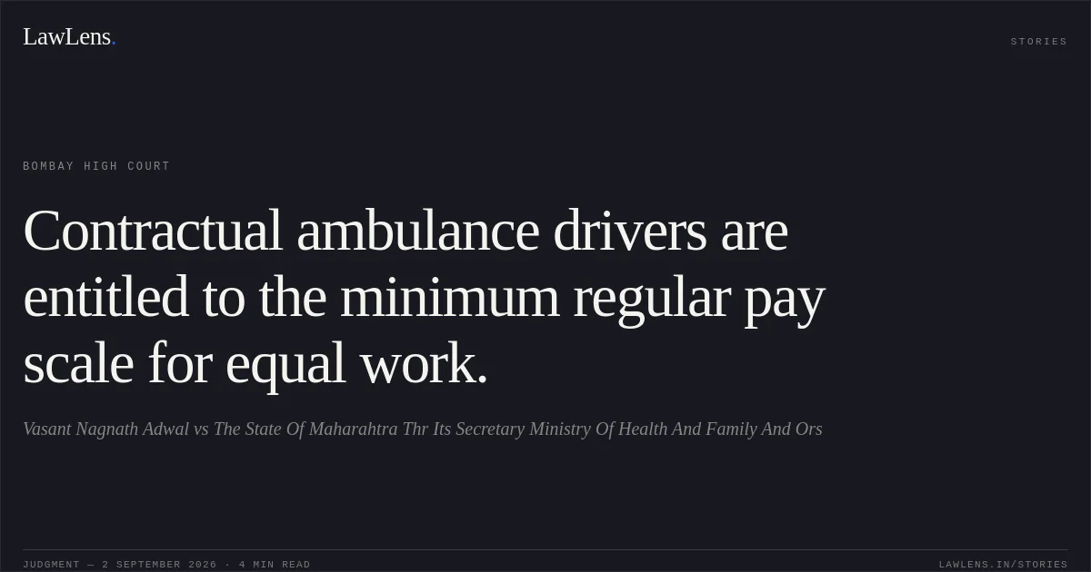 Contractual ambulance drivers are entitled to the minimum regular pay scale for equal work.. Vasant Nagnath Adwal vs The State Of Maharahtra Thr Its Secretary Ministry Of Health And Family And Ors. Bombay High Court. LawLens