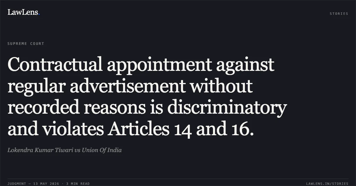 Contractual appointment against regular advertisement without recorded reasons is discriminatory and violates Articles 14 and 16.. Lokendra Kumar Tiwari vs Union Of India. Supreme Court. LawLens