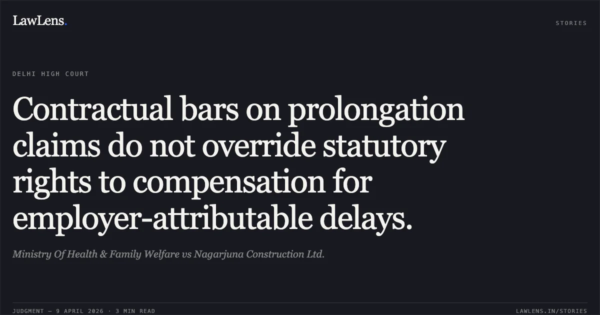 Contractual bars on prolongation claims do not override statutory rights to compensation for employer-attributable delays.. Ministry Of Health & Family Welfare vs Nagarjuna Construction Ltd.. Delhi High Court. LawLens