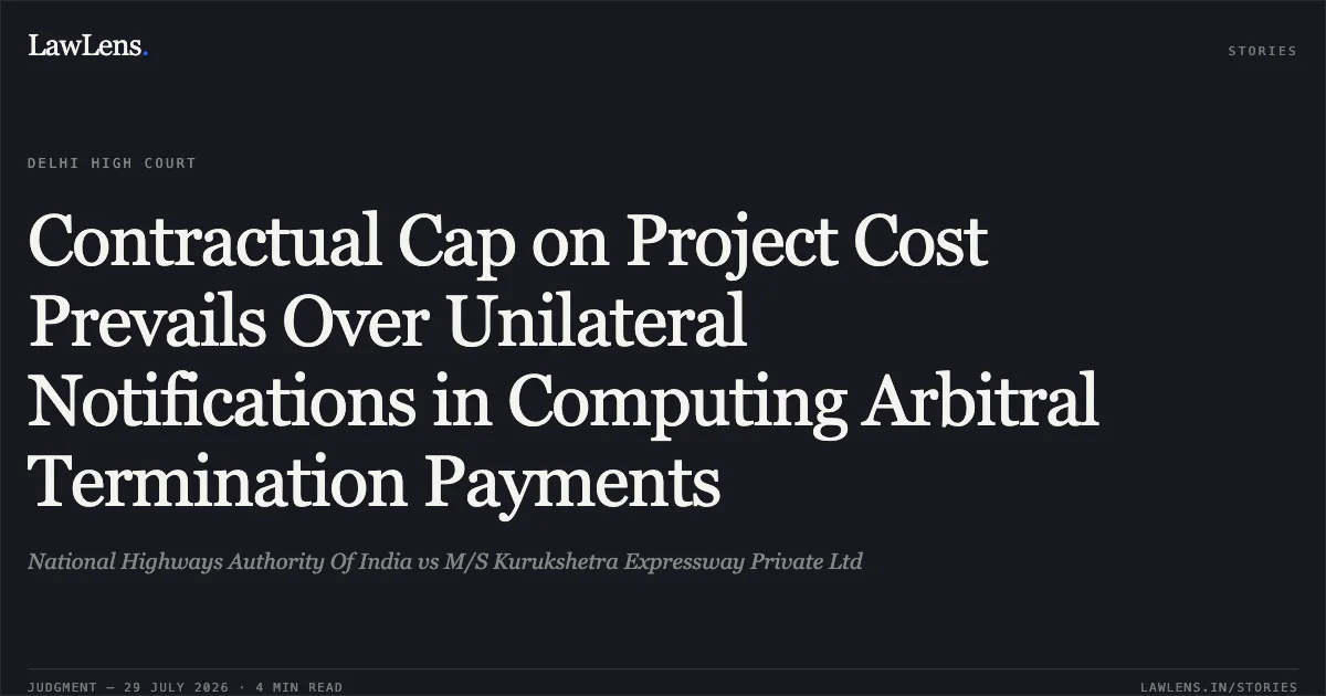 Contractual Cap on Project Cost Prevails Over Unilateral Notifications in Computing Arbitral Termination Payments. National Highways Authority Of India vs M/S Kurukshetra Expressway Private Ltd. Delhi High Court. LawLens