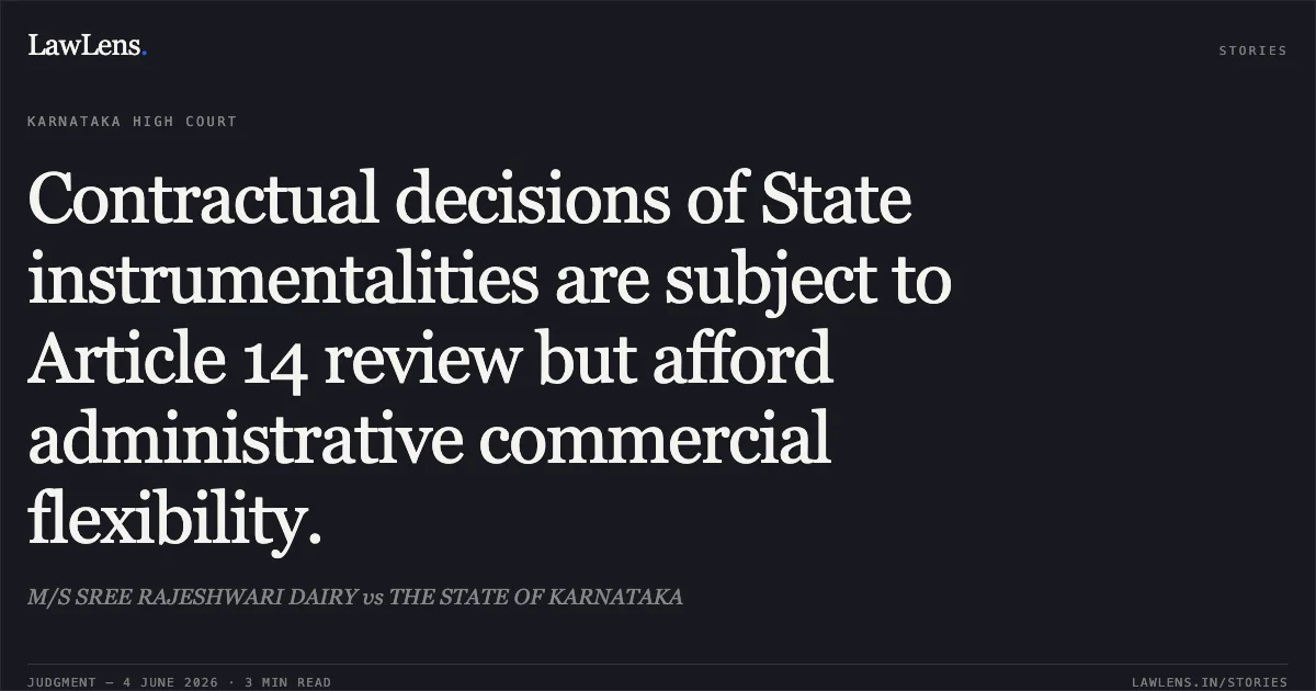 Contractual decisions of State instrumentalities are subject to Article 14 review but afford administrative commercial flexibility.. M/S SREE RAJESHWARI DAIRY vs THE STATE OF KARNATAKA. Karnataka High Court. LawLens