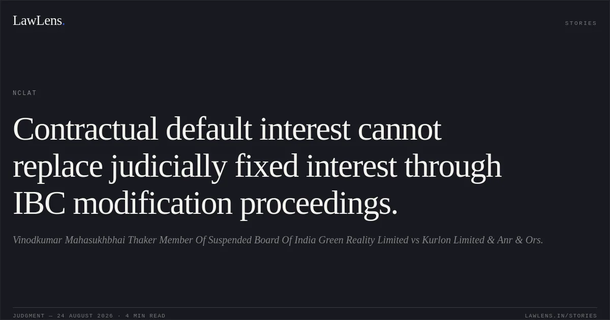Contractual default interest cannot replace judicially fixed interest through IBC modification proceedings.. Vinodkumar Mahasukhbhai Thaker Member Of Suspended Board Of India Green Reality Limited vs Kurlon Limited & Anr & Ors.. NCLAT. LawLens