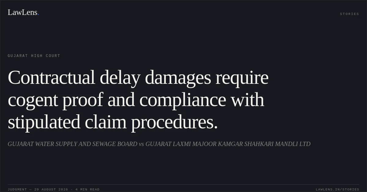 Contractual delay damages require cogent proof and compliance with stipulated claim procedures.. GUJARAT WATER SUPPLY AND SEWAGE BOARD vs GUJARAT LAXMI MAJOOR KAMGAR SHAHKARI MANDLI LTD. Gujarat High Court. LawLens