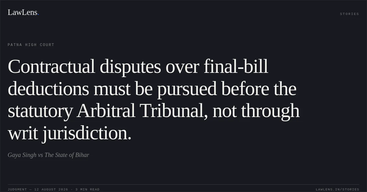 Contractual disputes over final-bill deductions must be pursued before the statutory Arbitral Tribunal, not through writ jurisdiction.. Gaya Singh vs The State of Bihar. Patna High Court. LawLens