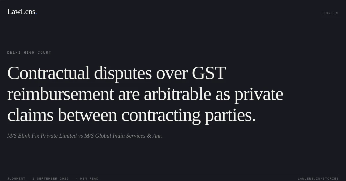 Contractual disputes over GST reimbursement are arbitrable as private claims between contracting parties.. M/S Blink Fix Private Limited vs M/S Global India Services & Anr.. Delhi High Court. LawLens