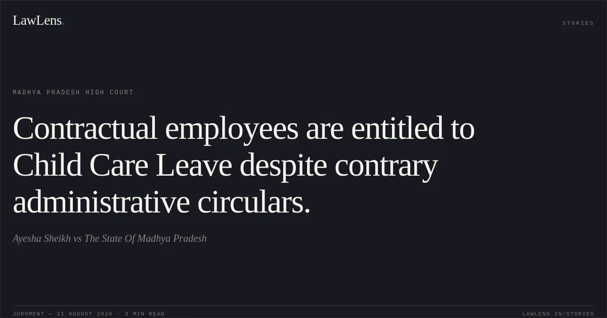 Contractual employees are entitled to Child Care Leave despite contrary administrative circulars.. Ayesha Sheikh vs The State Of Madhya Pradesh. Madhya Pradesh High Court. LawLens
