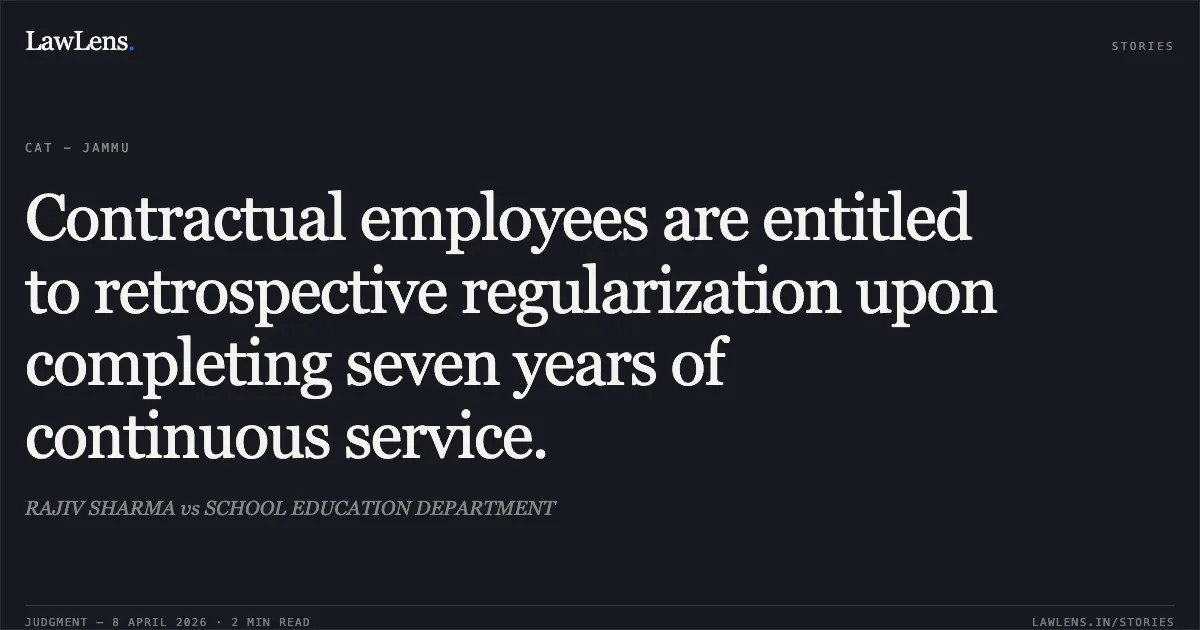 Contractual employees are entitled to retrospective regularization upon completing seven years of continuous service.. RAJIV SHARMA vs SCHOOL EDUCATION DEPARTMENT. Central Administrative Tribunal. LawLens