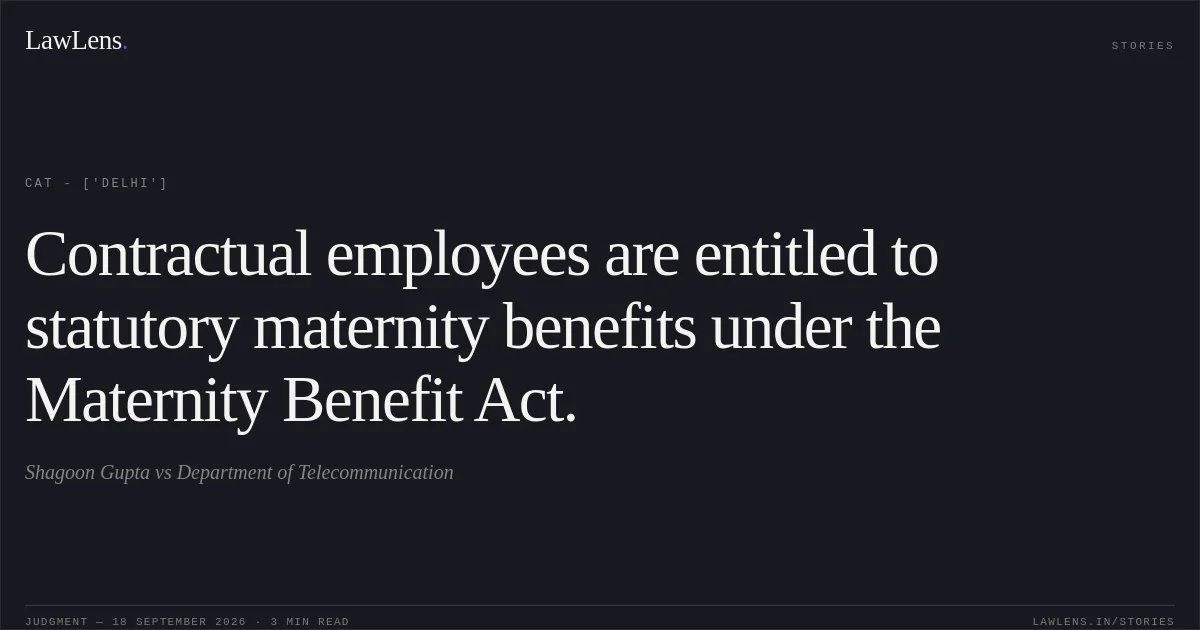 Contractual employees are entitled to statutory maternity benefits under the Maternity Benefit Act.. Shagoon Gupta vs Department of Telecommunication. CAT - ['Delhi']. LawLens