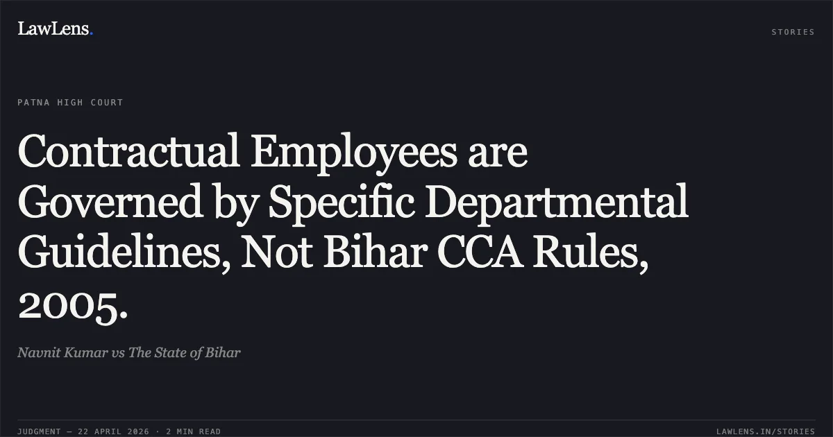 Contractual Employees are Governed by Specific Departmental Guidelines, Not Bihar CCA Rules, 2005.. Navnit Kumar vs The State of Bihar. Patna High Court. LawLens