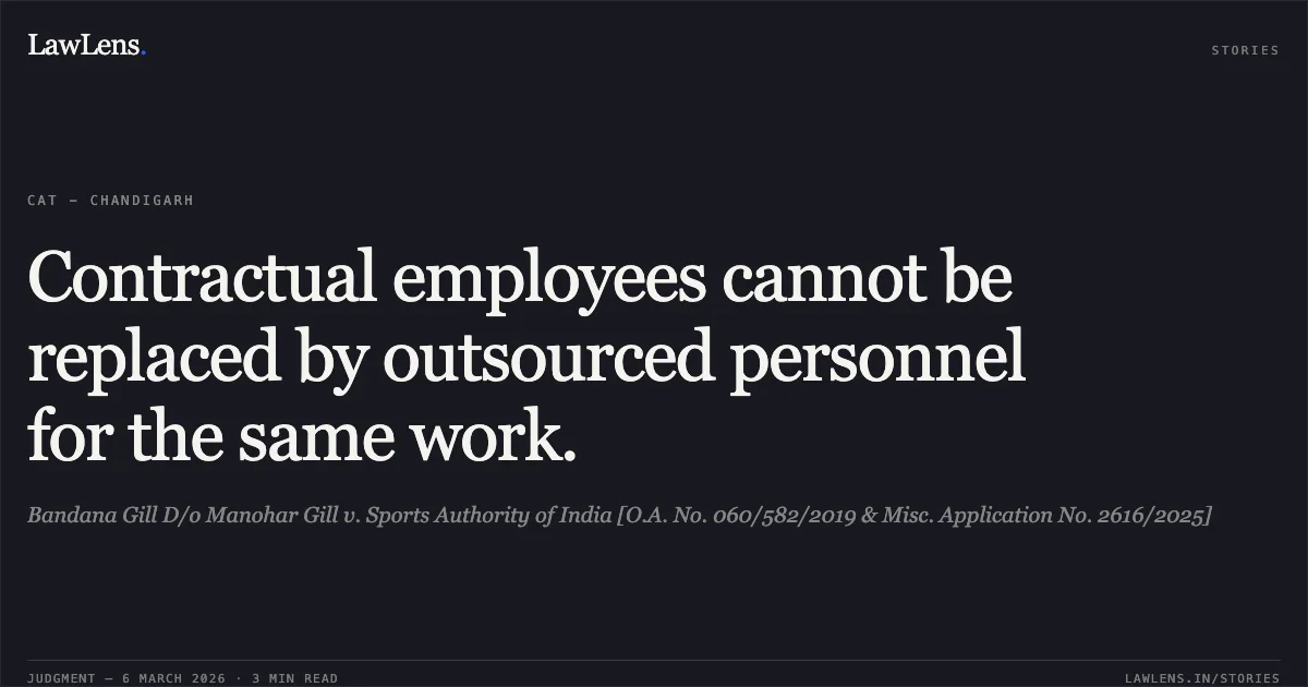 Contractual employees cannot be replaced by outsourced personnel for the same work.. Bandana Gill D/o Manohar Gill v. Sports Authority of India [O.A. No. 060/582/2019 & Misc. Application No. 2616/2025]. Central Administrative Tribunal. LawLens