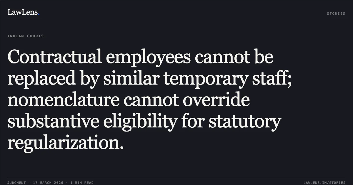 Contractual employees cannot be replaced by similar temporary staff; nomenclature cannot override substantive eligibility for statutory regularization.. Samit Sharma vs D/o Technical Education. Central Administrative Tribunal. LawLens