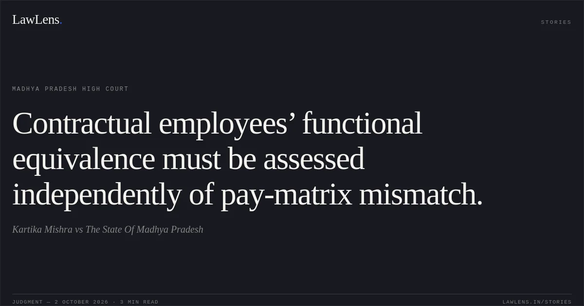 Contractual employees’ functional equivalence must be assessed independently of pay-matrix mismatch.. Kartika Mishra vs The State Of Madhya Pradesh. Madhya Pradesh High Court. LawLens