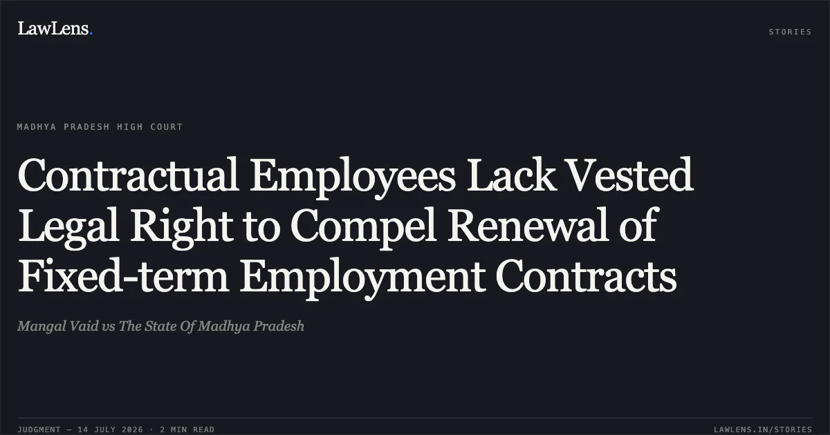 Contractual Employees Lack Vested Legal Right to Compel Renewal of Fixed-term Employment Contracts. Mangal Vaid vs The State Of Madhya Pradesh. Madhya Pradesh High Court. LawLens