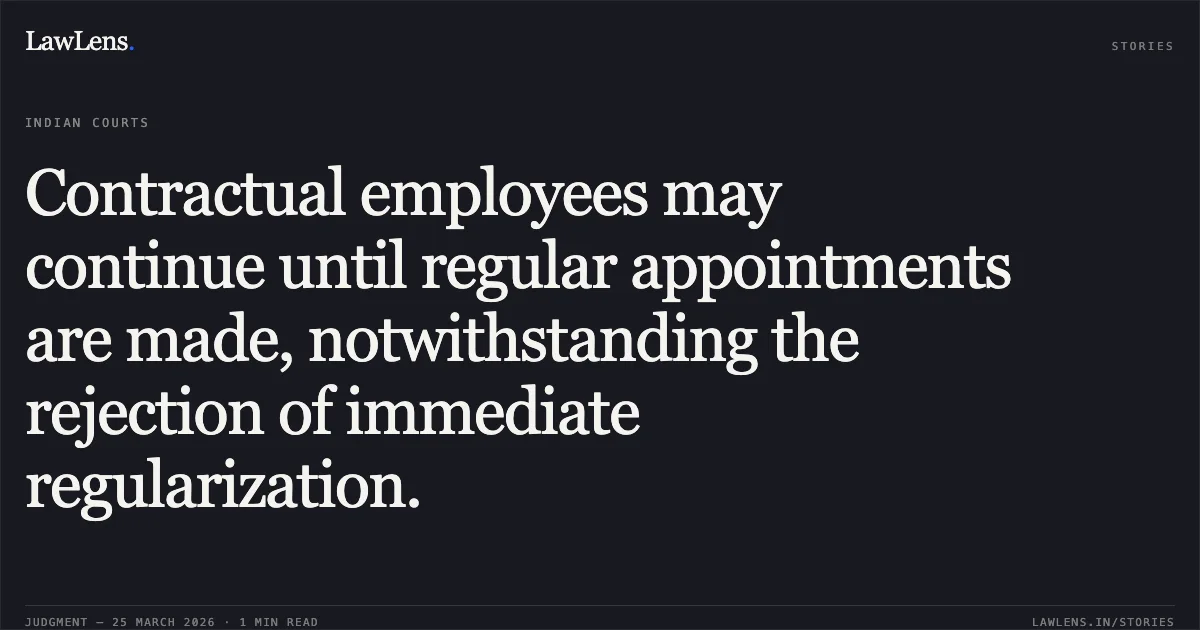 Contractual employees may continue until regular appointments are made, notwithstanding the rejection of immediate regularization.. RAVI YADAV vs AIIMS. Central Administrative Tribunal. LawLens