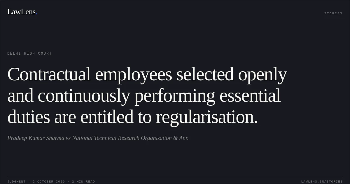 Contractual employees selected openly and continuously performing essential duties are entitled to regularisation.. Pradeep Kumar Sharma vs National Technical Research Organization & Anr.. Delhi High Court. LawLens