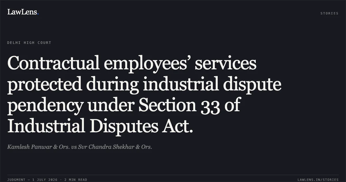 Contractual employees’ services protected during industrial dispute pendency under Section 33 of Industrial Disputes Act.. Kamlesh Panwar & Ors. vs Svr Chandra Shekhar & Ors.. Delhi High Court. LawLens