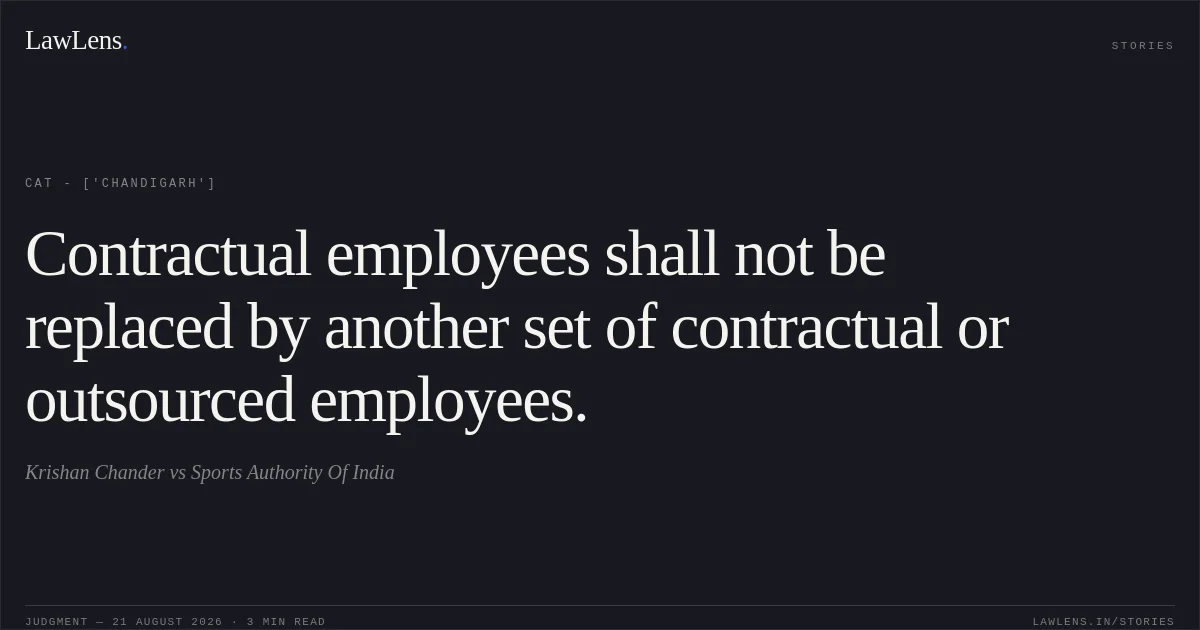 Contractual employees shall not be replaced by another set of contractual or outsourced employees.. Krishan Chander vs Sports Authority Of India. CAT - ['Chandigarh']. LawLens