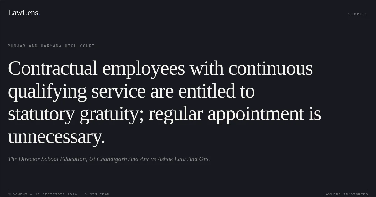 Contractual employees with continuous qualifying service are entitled to statutory gratuity; regular appointment is unnecessary.. Thr Director School Education, Ut Chandigarh And Anr vs Ashok Lata And Ors.. Punjab and Haryana High Court. LawLens