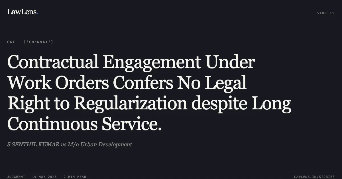 Contractual Engagement Under Work Orders Confers No Legal Right to Regularization despite Long Continuous Service.. S SENTHIL KUMAR vs M/o Urban Development. Central Administrative Tribunal. LawLens