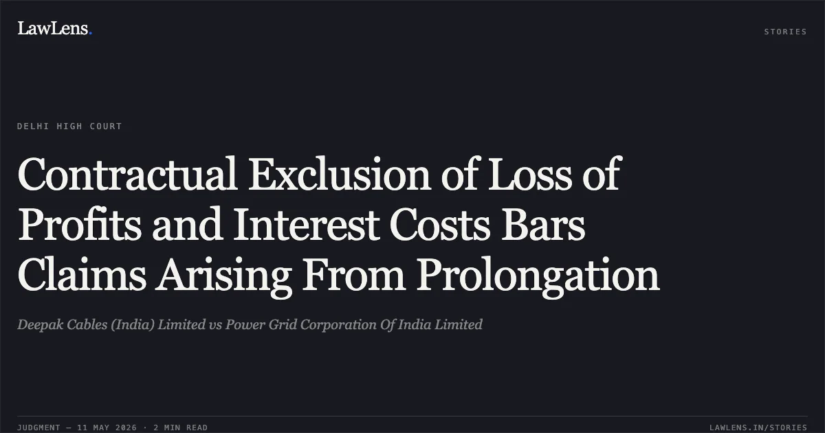 Contractual Exclusion of Loss of Profits and Interest Costs Bars Claims Arising From Prolongation. Deepak Cables (India) Limited vs Power Grid Corporation Of India Limited. Delhi High Court. LawLens