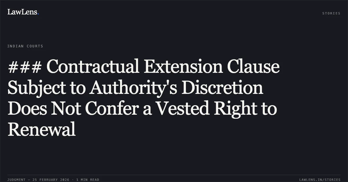 ### Contractual Extension Clause Subject to Authority's Discretion Does Not Confer a Vested Right to Renewal. Jagtar Singh v. Municipal Corporation of Delhi (and connected matters) W.P.(C) 1737/2026. Delhi High Court. LawLens