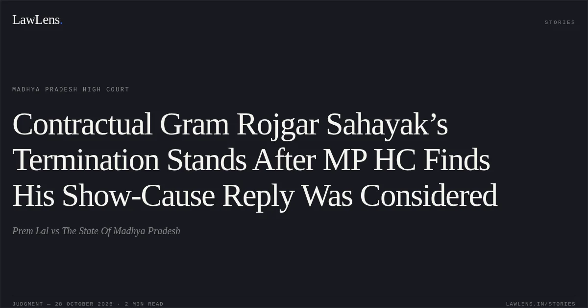 Contractual Gram Rojgar Sahayak’s Termination Stands After MP HC Finds His Show-Cause Reply Was Considered. Prem Lal vs The State Of Madhya Pradesh. Madhya Pradesh High Court. LawLens