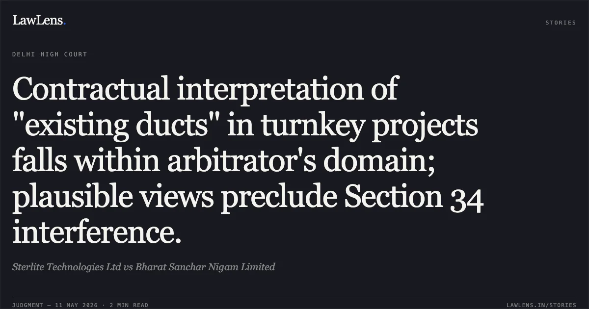 Contractual interpretation of "existing ducts" in turnkey projects falls within arbitrator's domain; plausible views preclude Section 34 interference.. Sterlite Technologies Ltd vs Bharat Sanchar Nigam Limited. Delhi High Court. LawLens