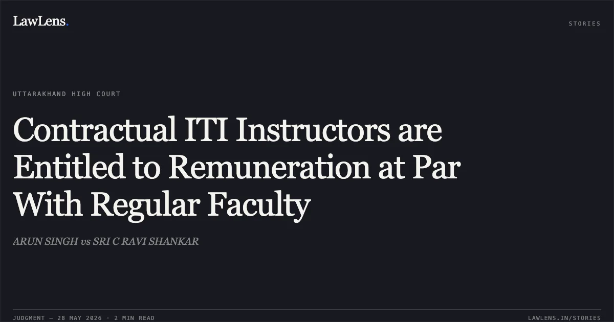 Contractual ITI Instructors are Entitled to Remuneration at Par With Regular Faculty. ARUN SINGH vs SRI C RAVI SHANKAR. Uttarakhand High Court. LawLens