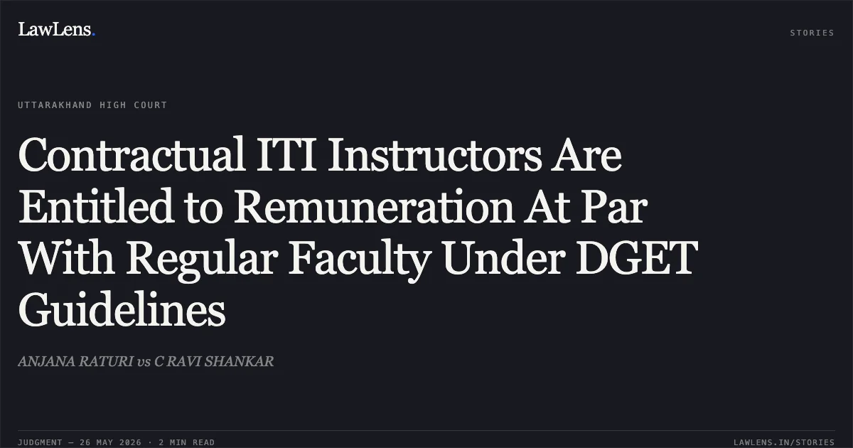 Contractual ITI Instructors Are Entitled to Remuneration At Par With Regular Faculty Under DGET Guidelines. ANJANA RATURI vs C RAVI SHANKAR. Uttarakhand High Court. LawLens