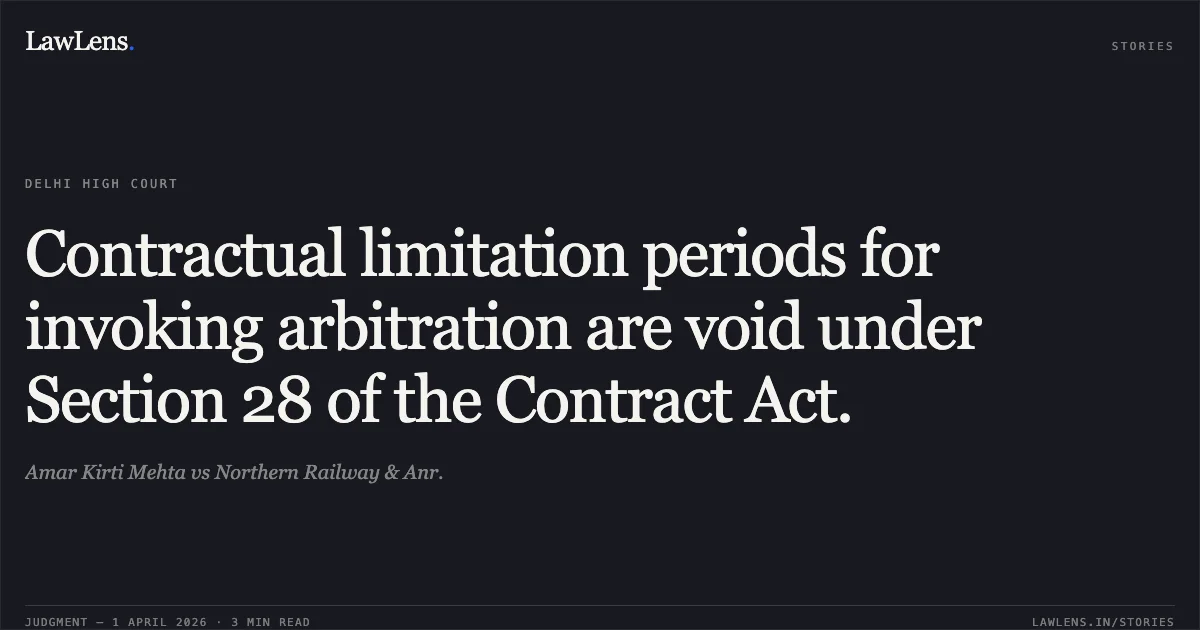 Contractual limitation periods for invoking arbitration are void under Section 28 of the Contract Act.. Amar Kirti Mehta vs Northern Railway & Anr.. Delhi High Court. LawLens